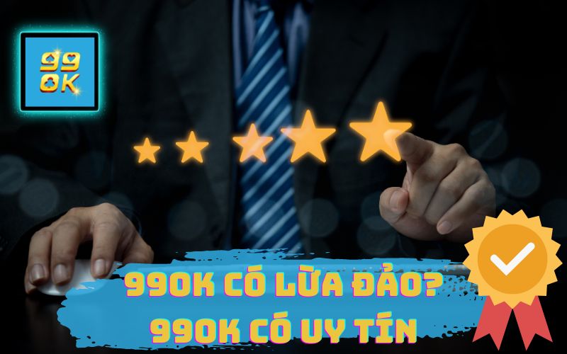 99OK CÓ UY TÍN? 99OK CÓ LỪA ĐẢO