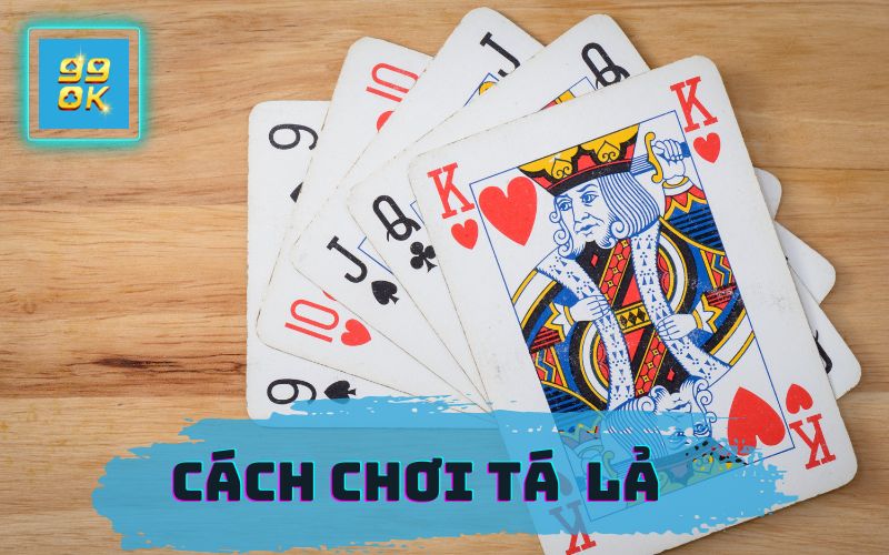 CÁCH CHƠI TÁ LẢ TẠI 99OK