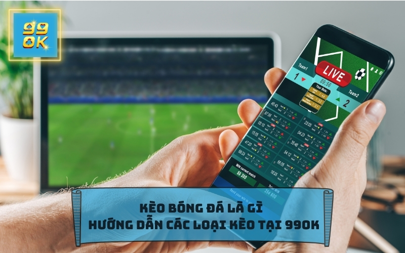 KÈO BÓNG ĐÁ LÀ GÌ TẠI 99OK 123WIN