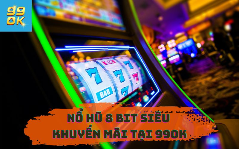 NỔ HŨ 8 BIT TẠI 99OK