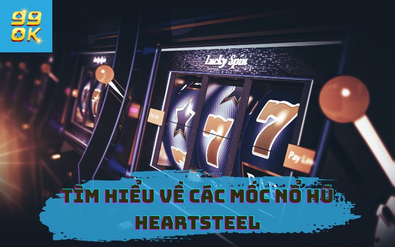 CÁC MỐC NỔ HŨ heartsteel