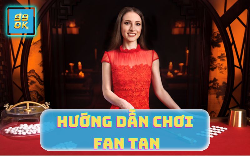 HƯỚNG DẪN CHƠI FAN TAN TẠI 99OK