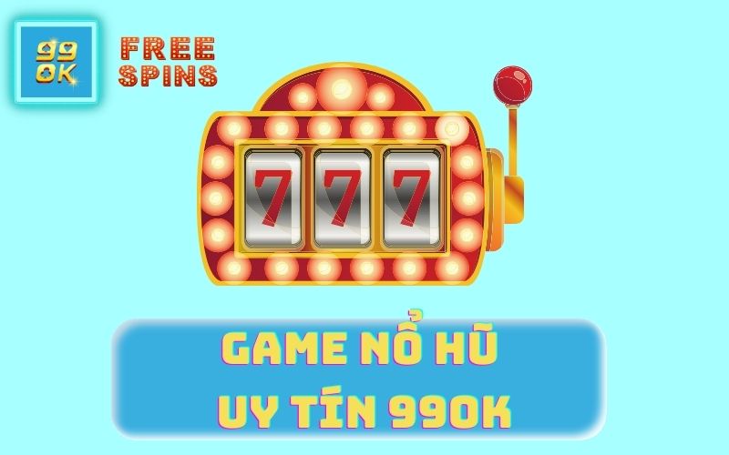 GAME NỔ HŨ UY TÍN TẠI 99OK