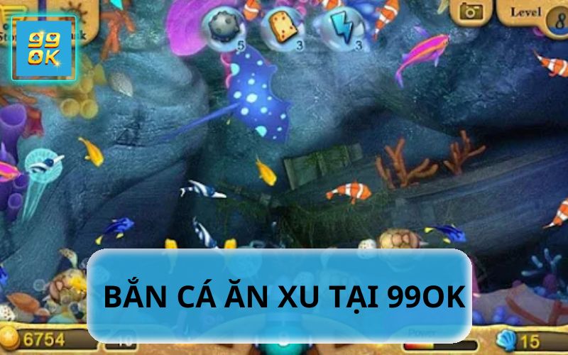 BẮN CÁ ĂN XU TẠI 99OK