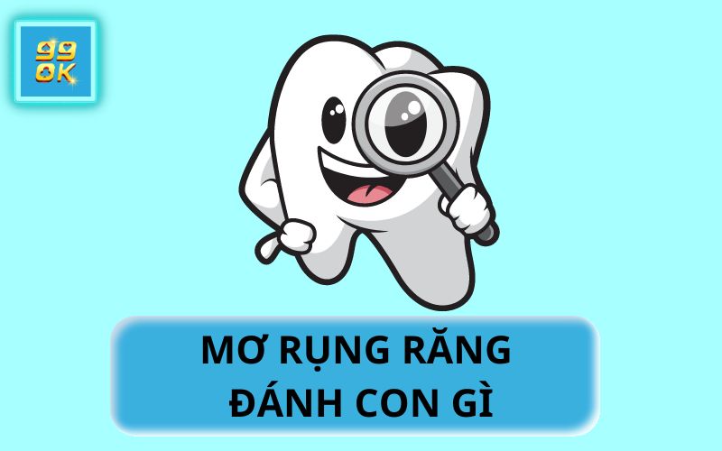 MƠ RỤNG RĂNG ĐÁNH CON GÌ