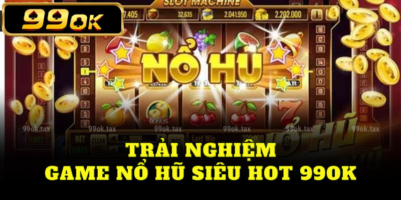 Nổ Hũ 99OK - Quay Hũ Nghìn Tỷ Với Cơ Hội Trúng Đỉnh Cao